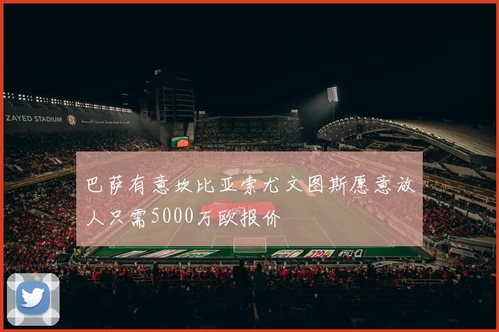 巴萨有意坎比亚索尤文图斯愿意放人只需5000万欧报价