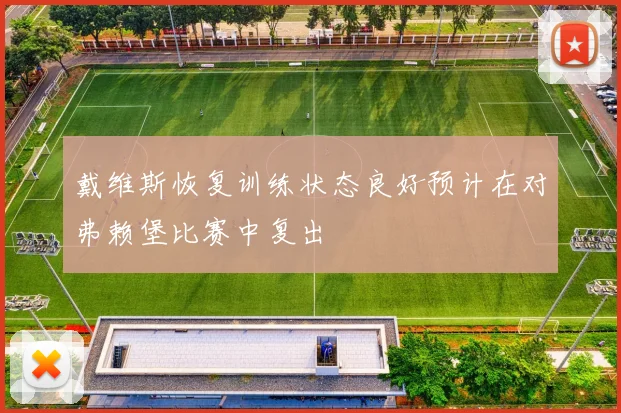 戴维斯恢复训练状态良好预计在对弗赖堡比赛中复出