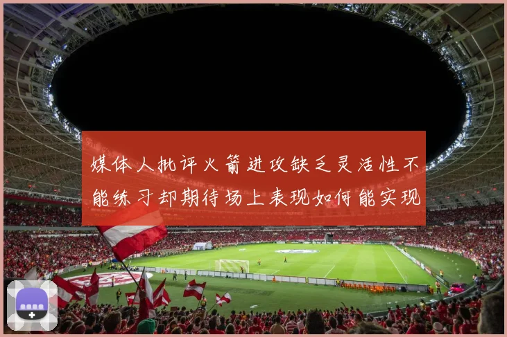 媒体人批评火箭进攻缺乏灵活性不能练习却期待场上表现如何能实现