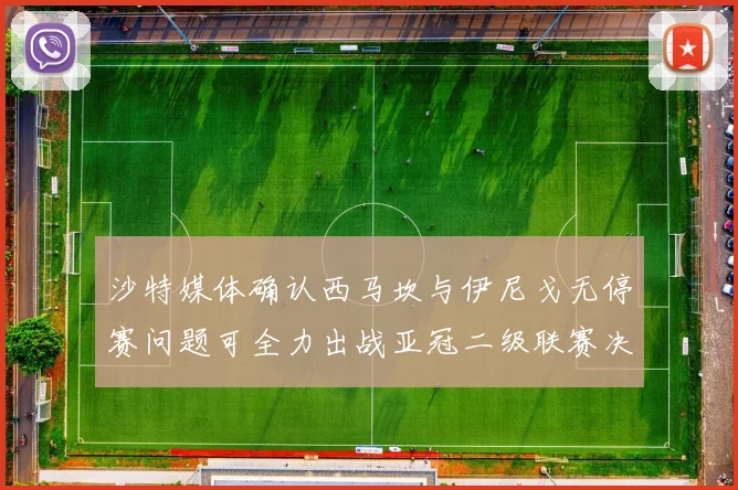 沙特媒体确认西马坎与伊尼戈无停赛问题可全力出战亚冠二级联赛决赛