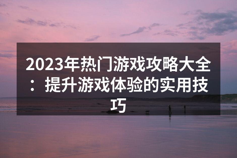 提升游戏体验的实用技巧